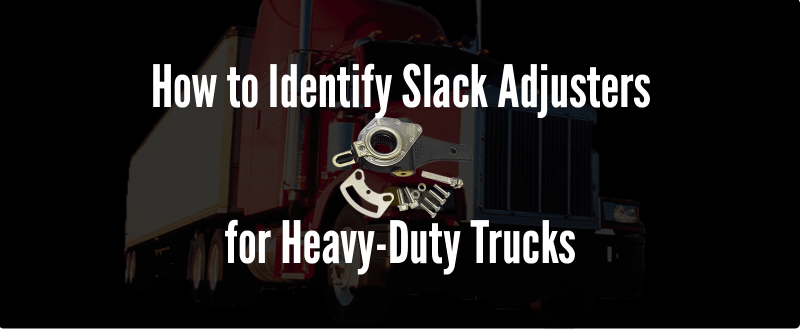 Modern Days, Modern Ways to Identify Slack Adjusters for Heavy-Duty Trucks