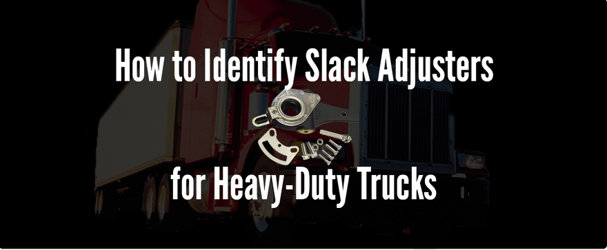 Modern Days, Modern Ways to Identify Slack Adjusters for Heavy-Duty Trucks